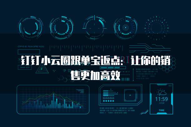 钉钉小云圈跟单宝返点:让你的销售更加高效