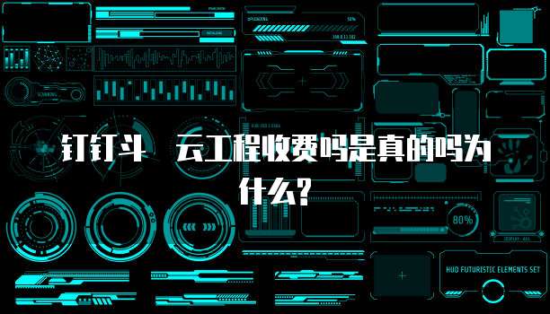 钉钉斗栃云工程收费吗是真的吗为什么?