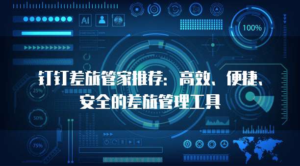 钉钉差旅管家推荐:高效、便捷、安全的差旅管理工具