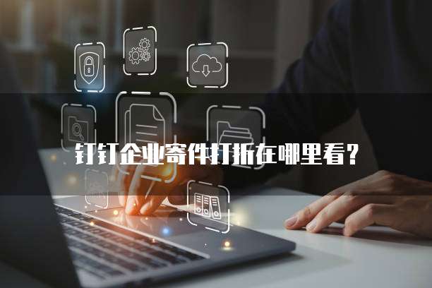 钉钉企业寄件打折在哪里看?