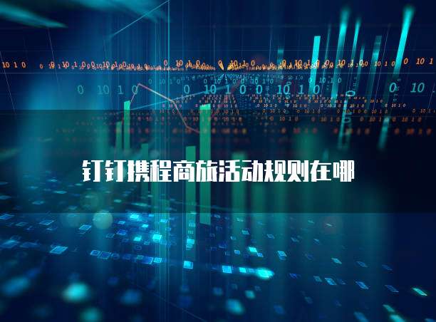 钉钉携程商旅活动规则在哪