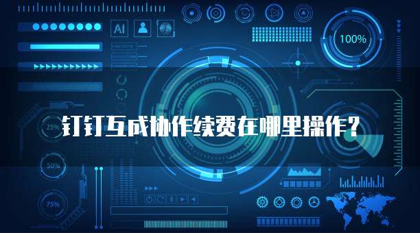 钉钉互成协作续费在哪里操作?