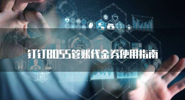 钉钉BOSS管账代金券使用指南