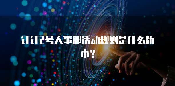 钉钉2号人事部活动规则是什么版本?