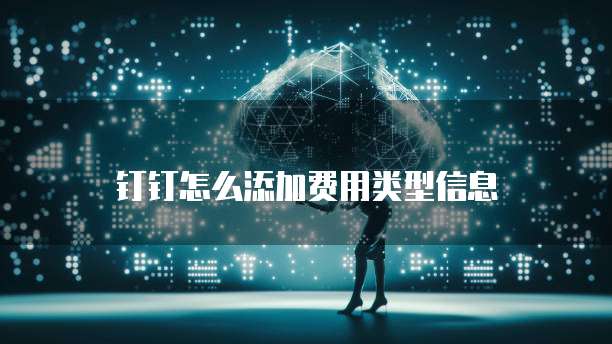 钉钉怎么添加费用类型信息