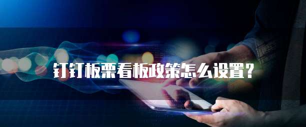 钉钉板栗看板政策怎么设置?