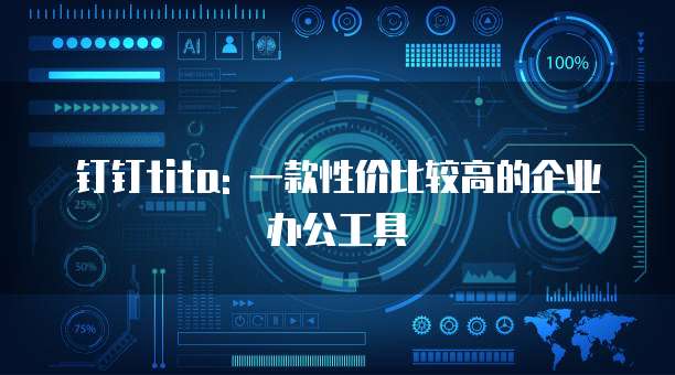 钉钉tita: 一款性价比较高的企业办公工具