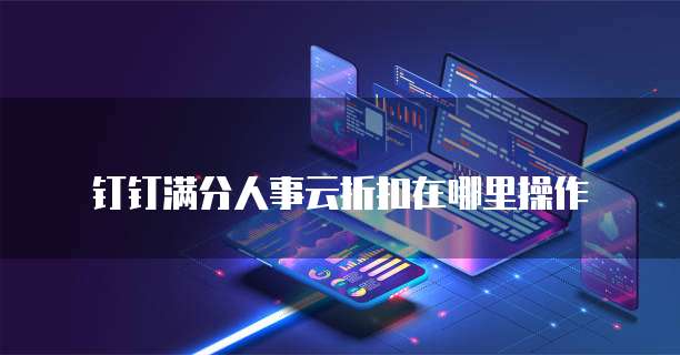 钉钉满分人事云折扣在哪里操作