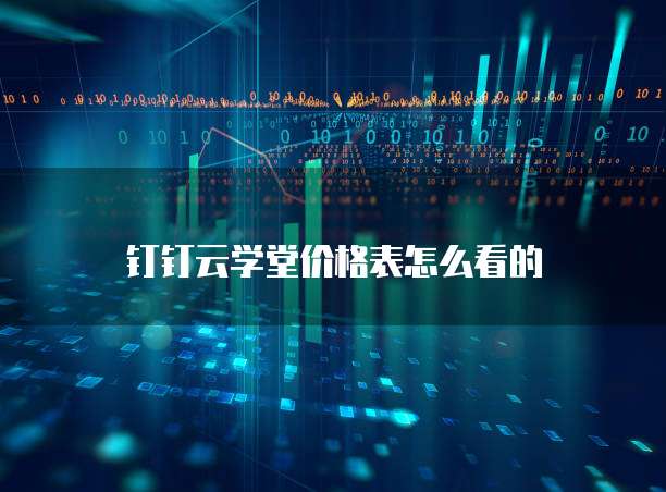 钉钉云学堂价格表怎么看的