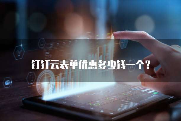 钉钉云表单优惠多少钱一个?