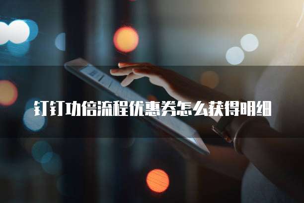 钉钉功倍流程优惠券怎么获得明细