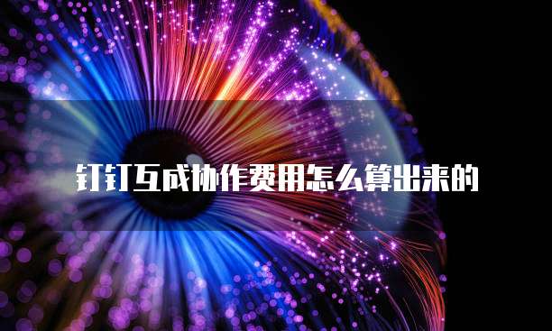钉钉互成协作费用怎么算出来的