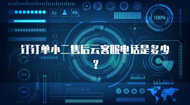 钉钉单小二售后云客服电话是多少?