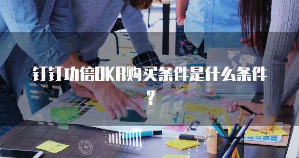 钉钉功倍OKR购买条件是什么条件？