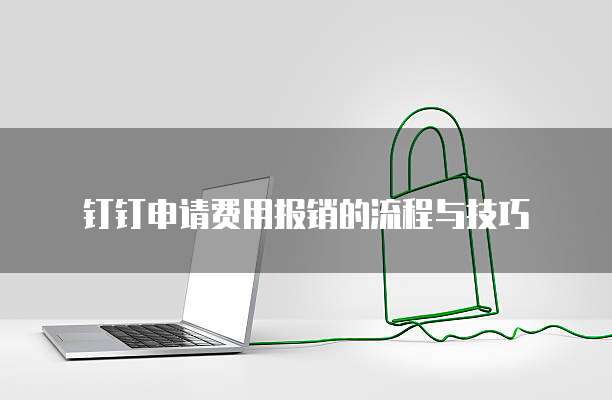 钉钉申请费用报销的流程与技巧