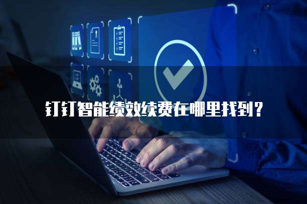 钉钉智能绩效续费在哪里找到?