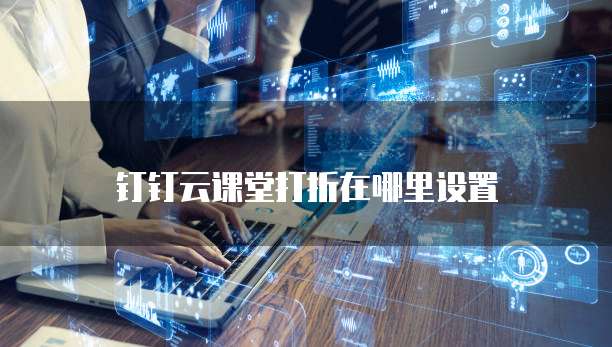 钉钉云课堂打折在哪里设置