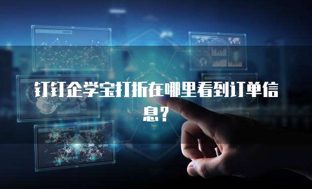 钉钉企学宝打折在哪里看到订单信息?