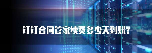 钉钉合同管家续费多少天到账?