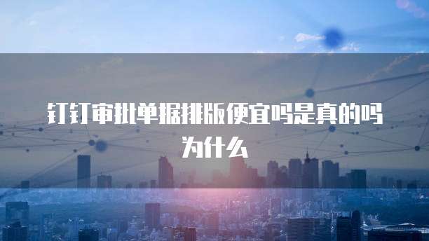 钉钉审批单据排版便宜吗是真的吗为什么
