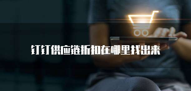 钉钉供应链折扣在哪里找出来
