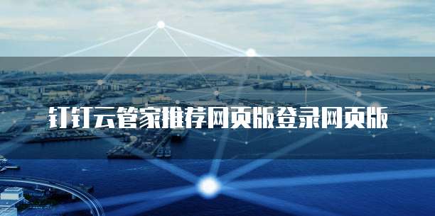 钉钉云管家推荐网页版登录网页版