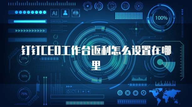 钉钉ceo工作台返利怎么设置在哪里