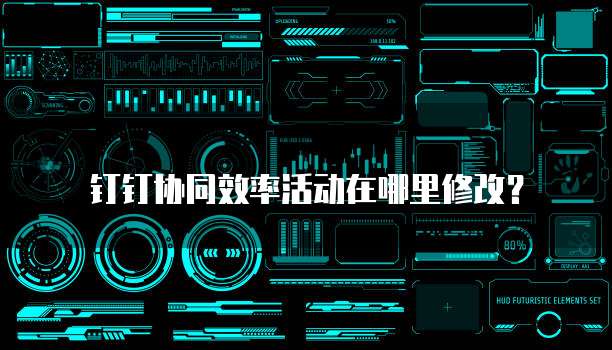 钉钉协同效率活动在哪里修改?