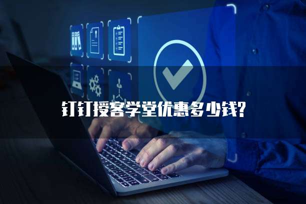 钉钉授客学堂优惠多少钱?
