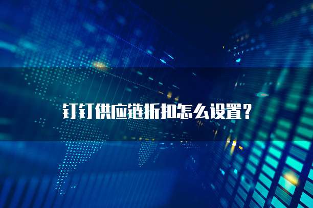 钉钉供应链折扣怎么设置?