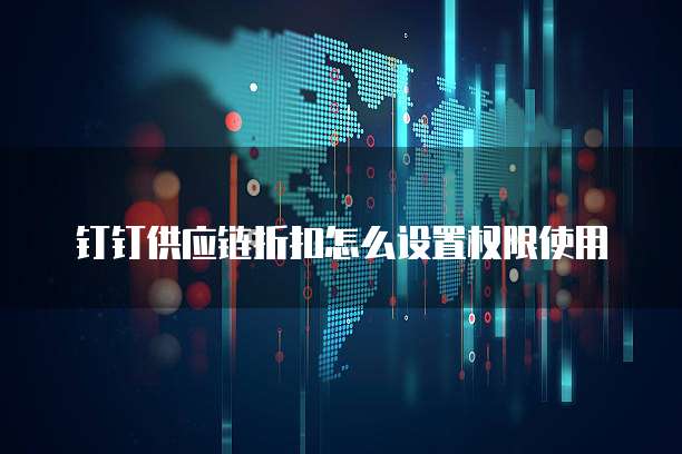 钉钉供应链折扣怎么设置权限使用