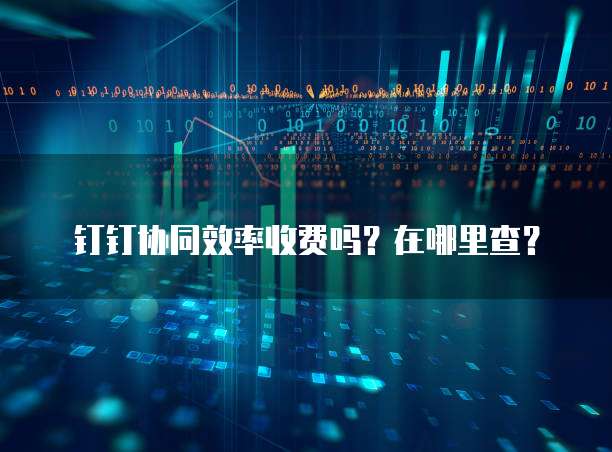 钉钉协同效率收费吗?在哪里查?