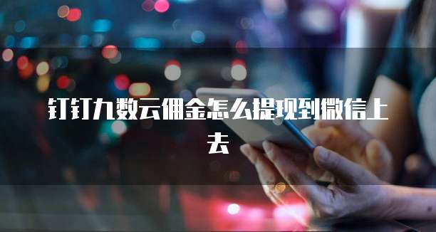钉钉九数云佣金怎么提现到微信上去