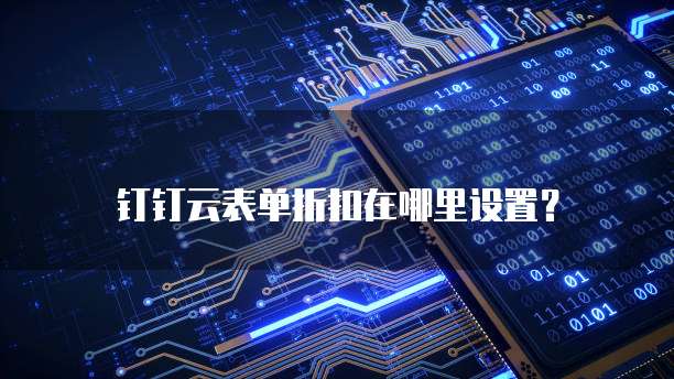 钉钉云表单折扣在哪里设置?