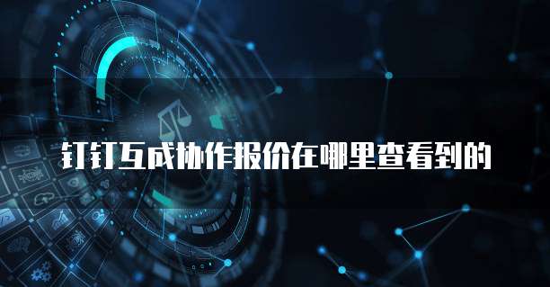 钉钉互成协作报价在哪里查看到的