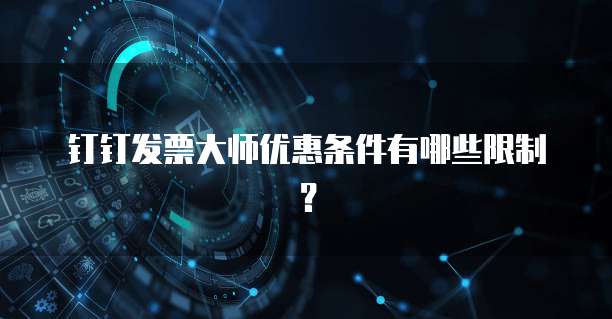 钉钉发票大师优惠条件有哪些限制?