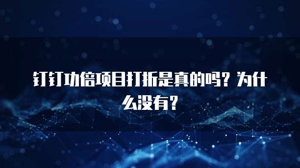 钉钉功倍项目打折是真的吗?为什么没有?