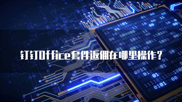 钉钉Office套件返佣在哪里操作？