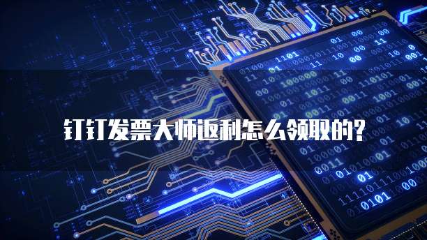 钉钉发票大师返利怎么领取的?
