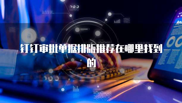 钉钉审批单据排版推荐在哪里找到的
