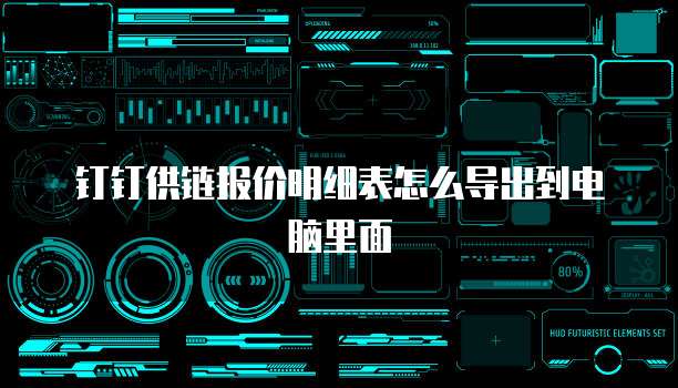 钉钉供链报价明细表怎么导出到电脑里面