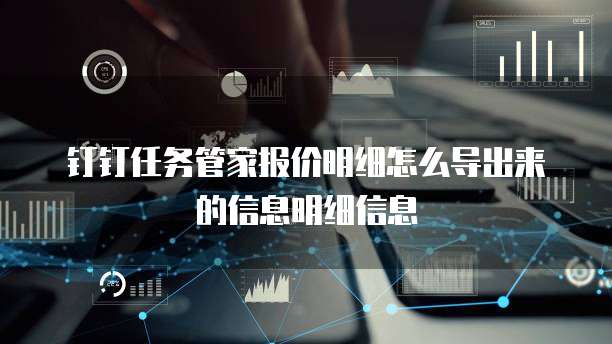钉钉任务管家报价明细怎么导出来的信息明细信息