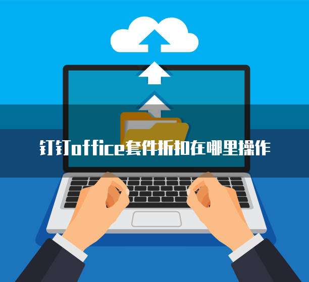 钉钉office套件折扣在哪里操作