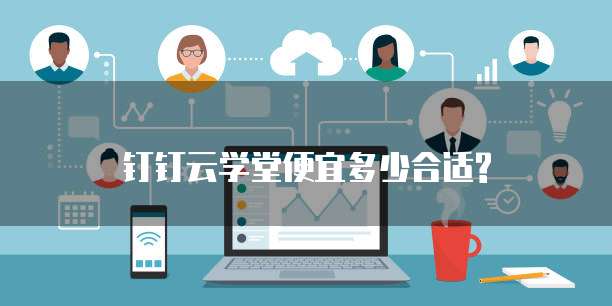 钉钉云学堂便宜多少合适?