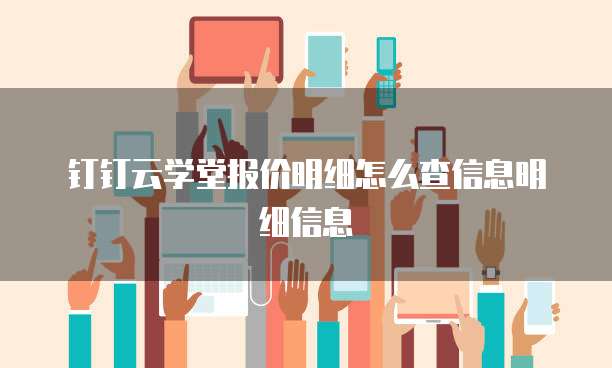 钉钉云学堂报价明细怎么查信息明细信息