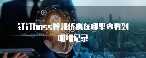 钉钉boss管账优惠在哪里查看到明细记录