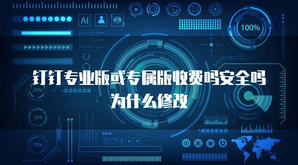 钉钉专业版或专属版收费吗安全吗为什么修改