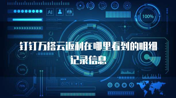 钉钉万搭云返利在哪里看到的明细记录信息