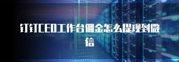 钉钉CEO工作台佣金怎么提现到微信