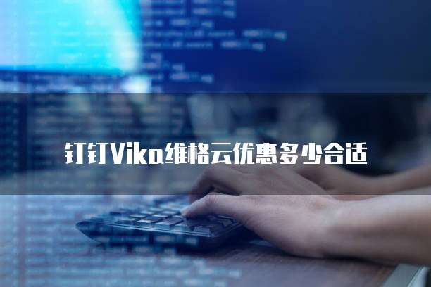 钉钉Vika维格云优惠多少合适